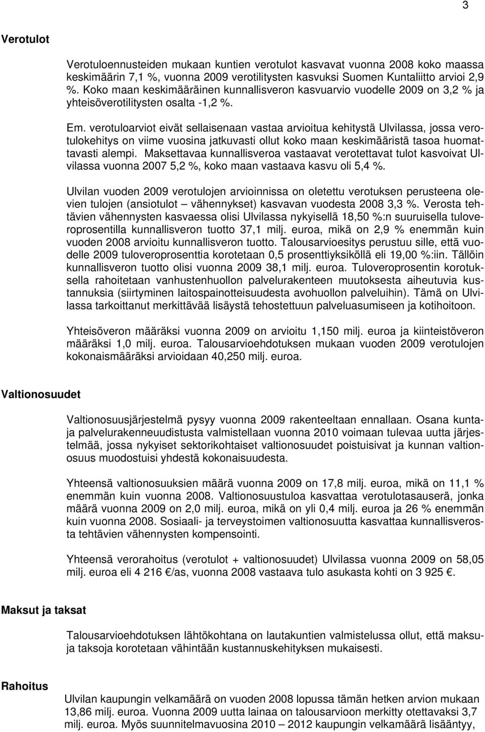 verotuloarviot eivät sellaisenaan vastaa arvioitua kehitystä Ulvilassa, jossa verotulokehitys on viime vuosina jatkuvasti ollut koko maan keskimääristä tasoa huomattavasti alempi.