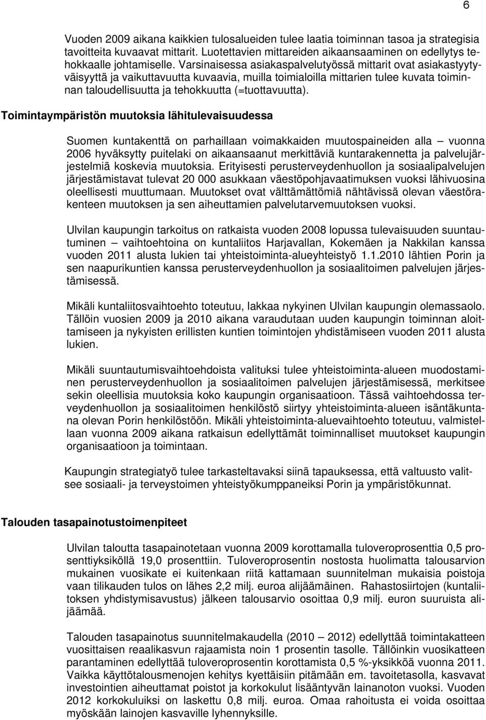 Toimintaympäristön muutoksia lähitulevaisuudessa Suomen kuntakenttä on parhaillaan voimakkaiden muutospaineiden alla vuonna 2006 hyväksytty puitelaki on aikaansaanut merkittäviä kuntarakennetta ja