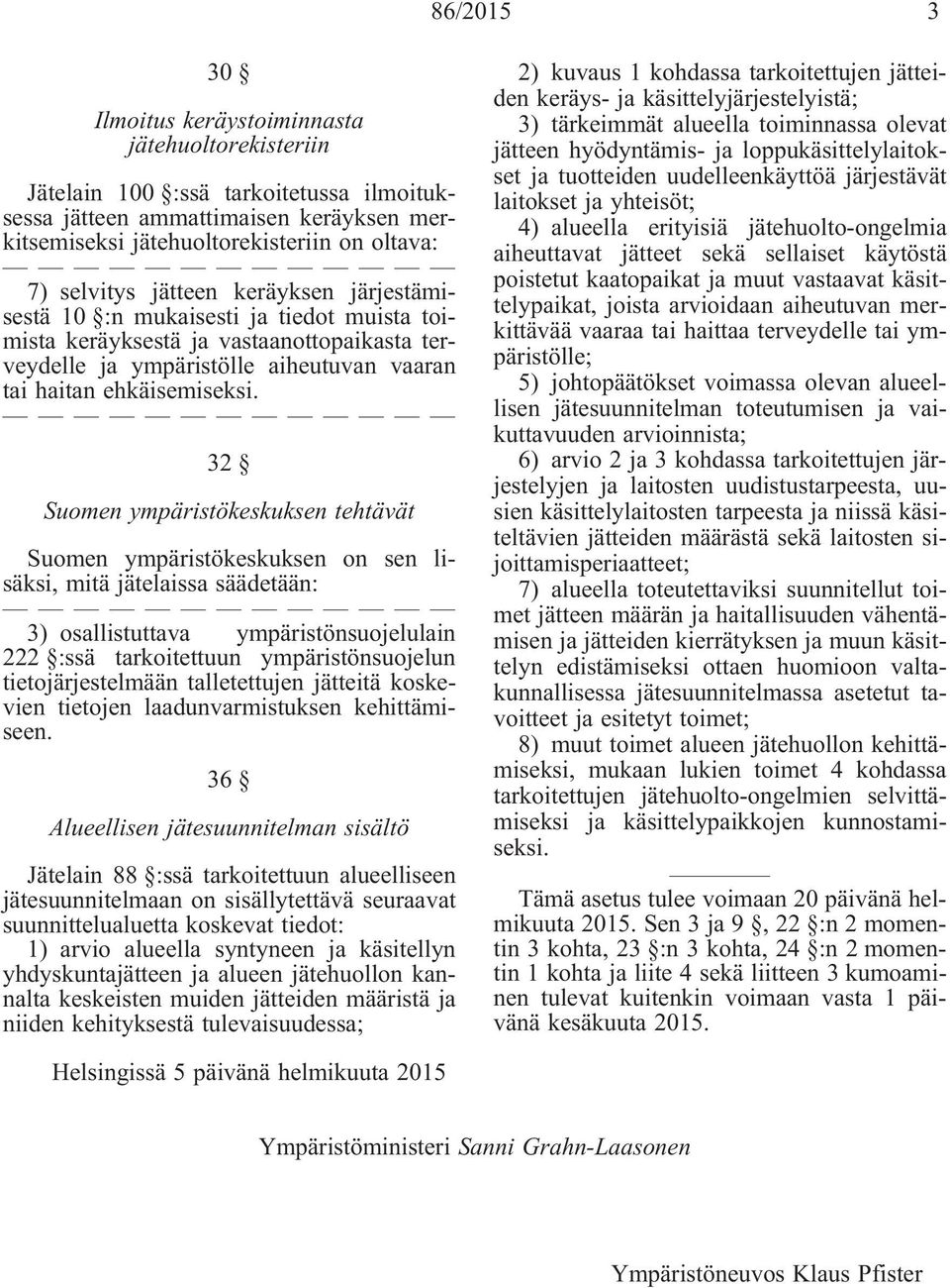 32 Suomen ympäristökeskuksen tehtävät Suomen ympäristökeskuksen on sen lisäksi, mitä jätelaissa säädetään: 3) osallistuttava ympäristönsuojelulain 222 :ssä tarkoitettuun ympäristönsuojelun