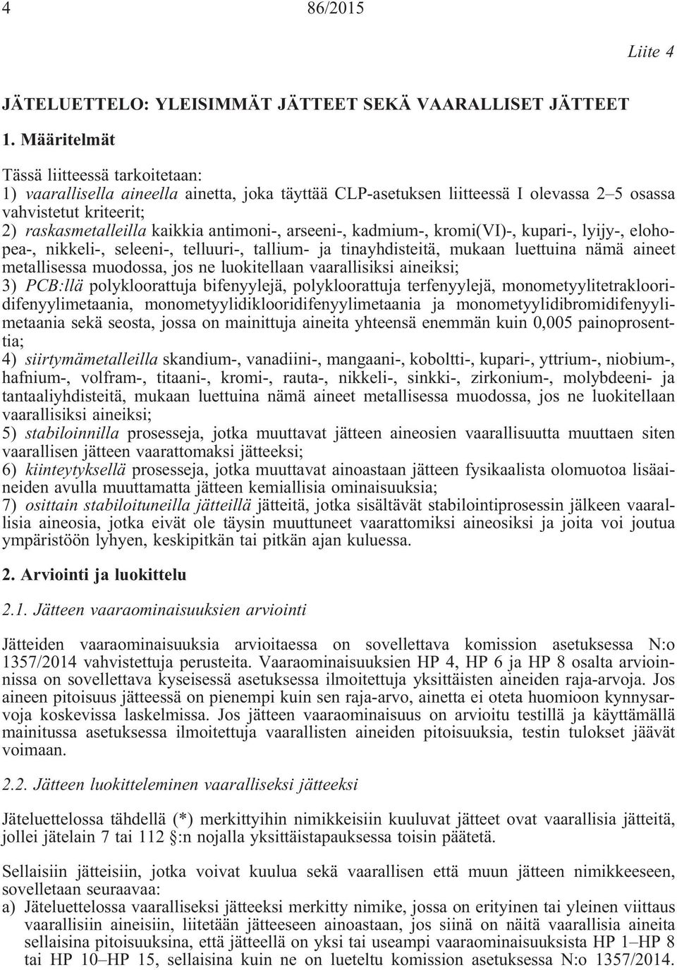 antimoni-, arseeni-, kadmium-, kromi(vi)-, kupari-, lyijy-, elohopea-, nikkeli-, seleeni-, telluuri-, tallium- ja tinayhdisteitä, mukaan luettuina nämä aineet metallisessa muodossa, jos ne