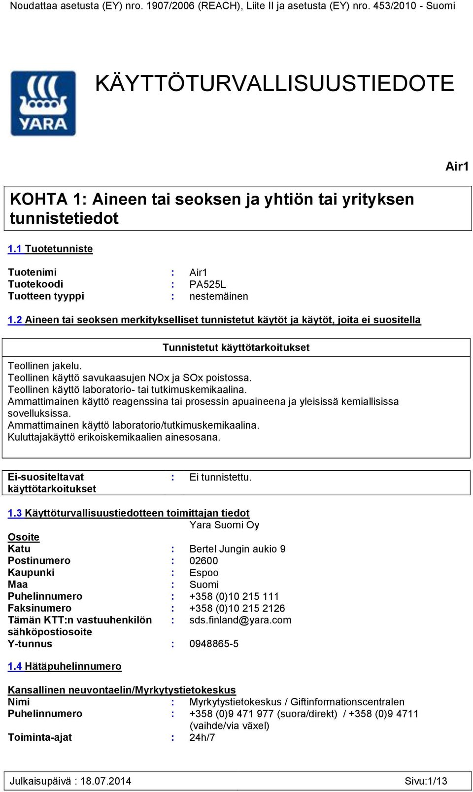 2 Aineen tai seoksen merkitykselliset tunnistetut käytöt ja käytöt, joita ei suositella Tunnistetut käyttötarkoitukset Teollinen jakelu. Teollinen käyttö savukaasujen NOx ja SOx poistossa.