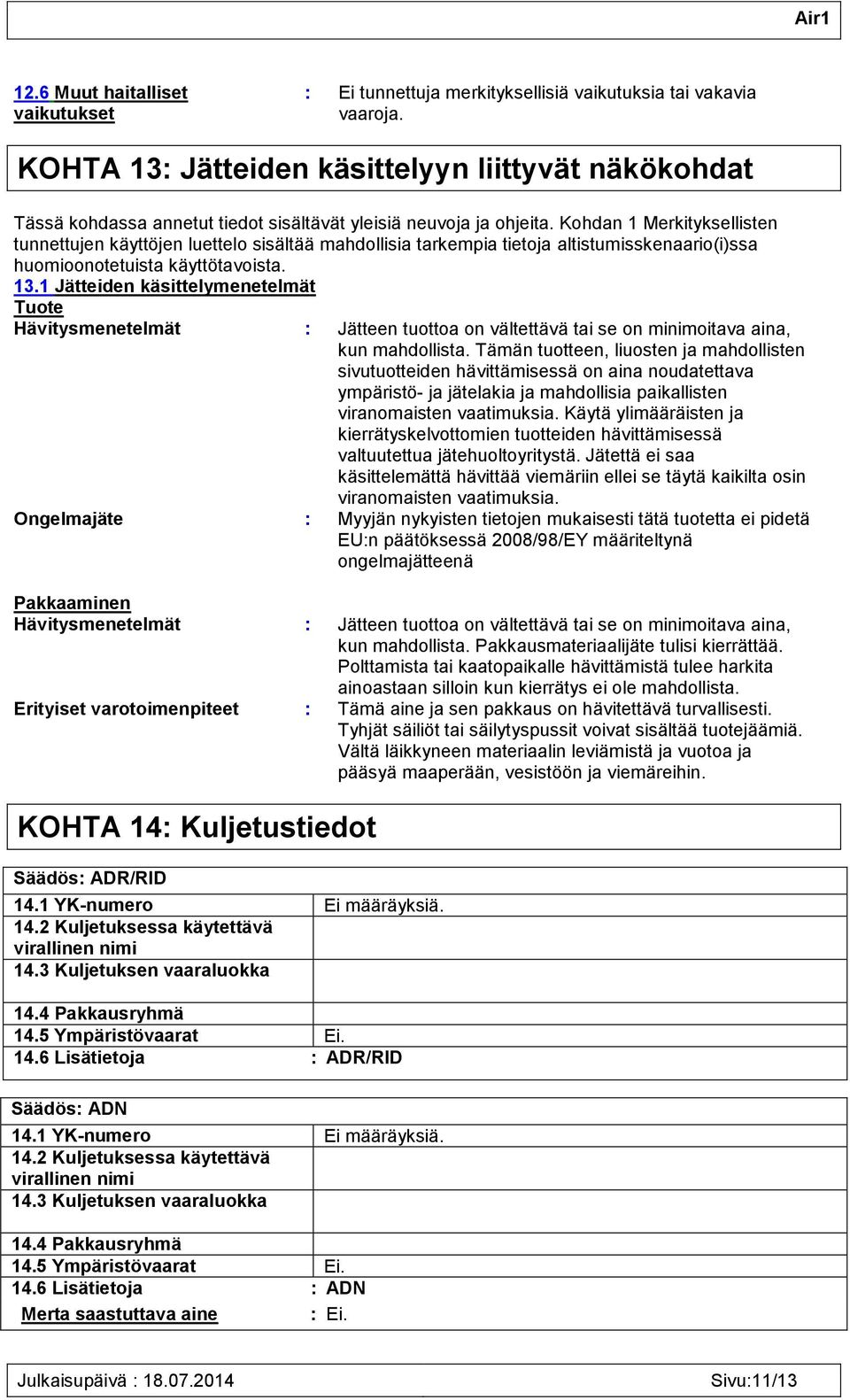 1 Jätteiden käsittelymenetelmät Tuote Hävitysmenetelmät : Jätteen tuottoa on vältettävä tai se on minimoitava aina, kun mahdollista.