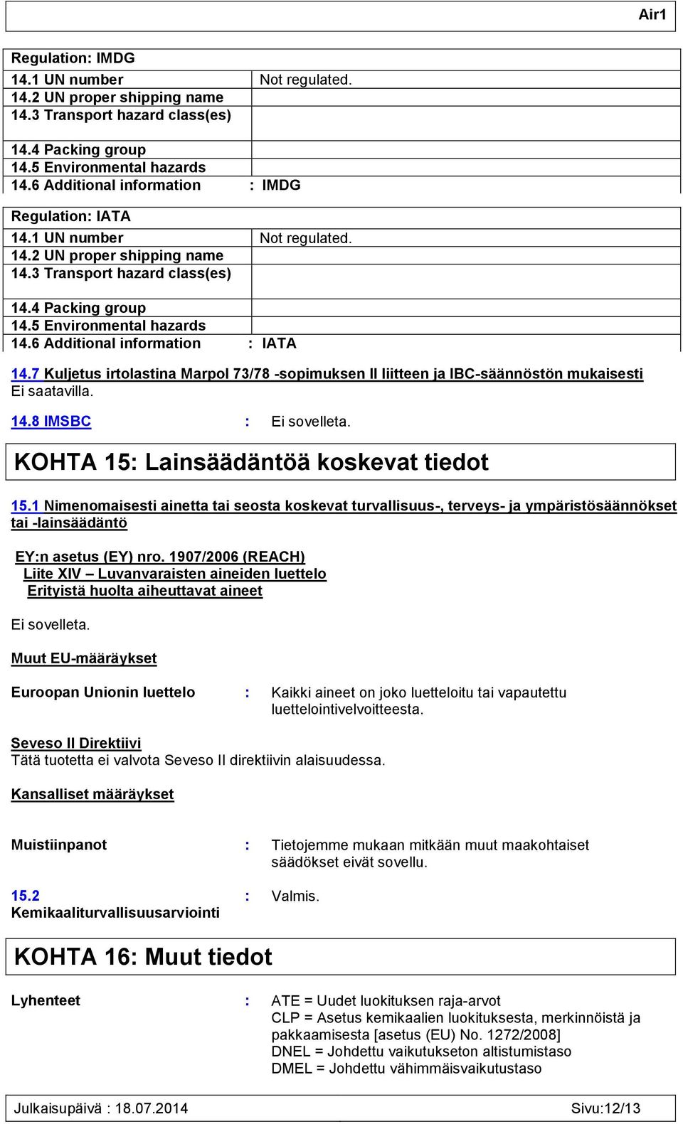 6 Additional information : IATA 14.7 Kuljetus irtolastina Marpol 73/78 -sopimuksen II liitteen ja IBC-säännöstön mukaisesti Ei saatavilla. 14.8 IMSBC : Ei sovelleta.