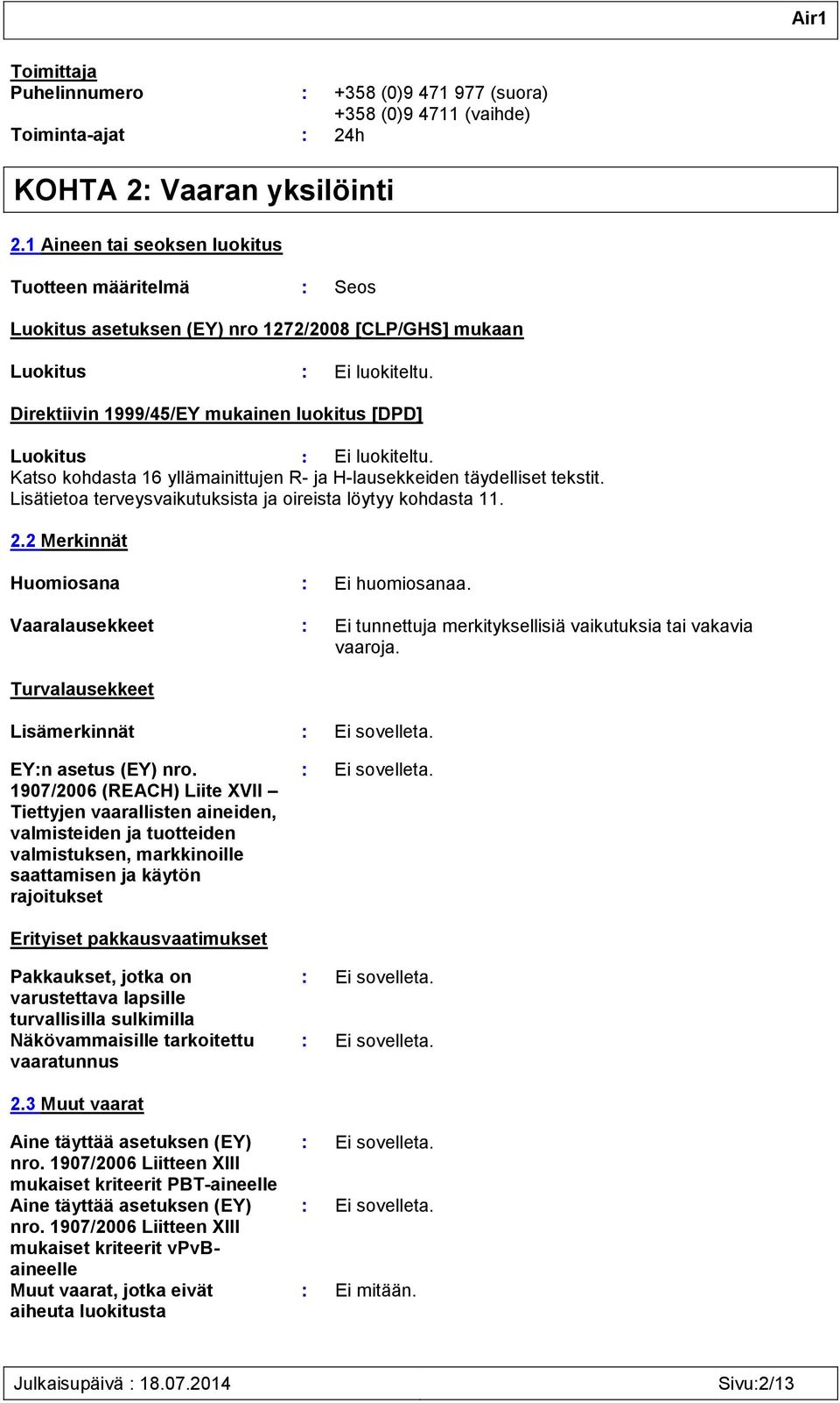 Direktiivin 1999/45/EY mukainen luokitus [DPD] Luokitus : Ei luokiteltu. Katso kohdasta 16 yllämainittujen R- ja H-lausekkeiden täydelliset tekstit.