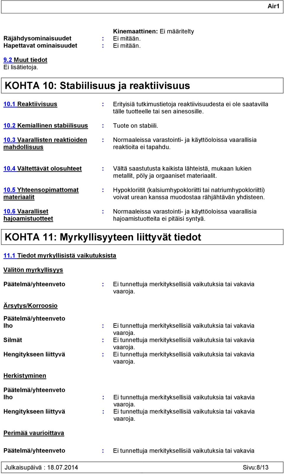 2 Kemiallinen stabiilisuus : Tuote on stabiili. 10.3 Vaarallisten reaktioiden mahdollisuus : Normaaleissa varastointi- ja käyttöoloissa vaarallisia reaktioita ei tapahdu. 10.4 Vältettävät olosuhteet : Vältä saastutusta kaikista lähteistä, mukaan lukien metallit, pöly ja orgaaniset materiaalit.