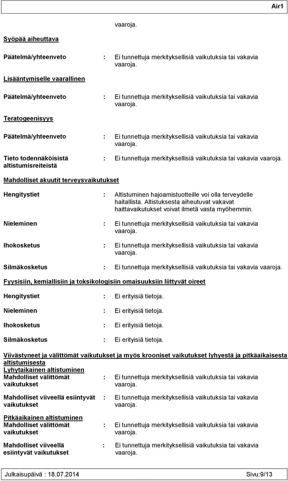 Nieleminen : Ei tunnettuja merkityksellisiä vaikutuksia tai vakavia Ihokosketus : Ei tunnettuja merkityksellisiä vaikutuksia tai vakavia Silmäkosketus : Ei tunnettuja merkityksellisiä vaikutuksia tai