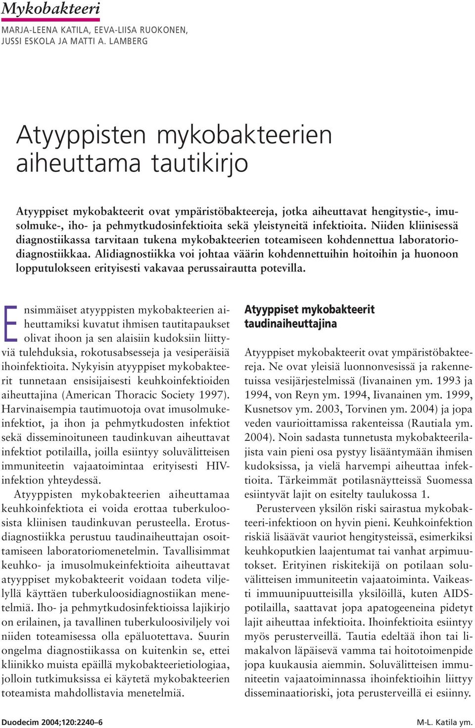 yleistyneitä infektioita. Niiden kliinisessä diagnostiikassa tarvitaan tukena mykobakteerien toteamiseen kohdennettua laboratoriodiagnostiikkaa.