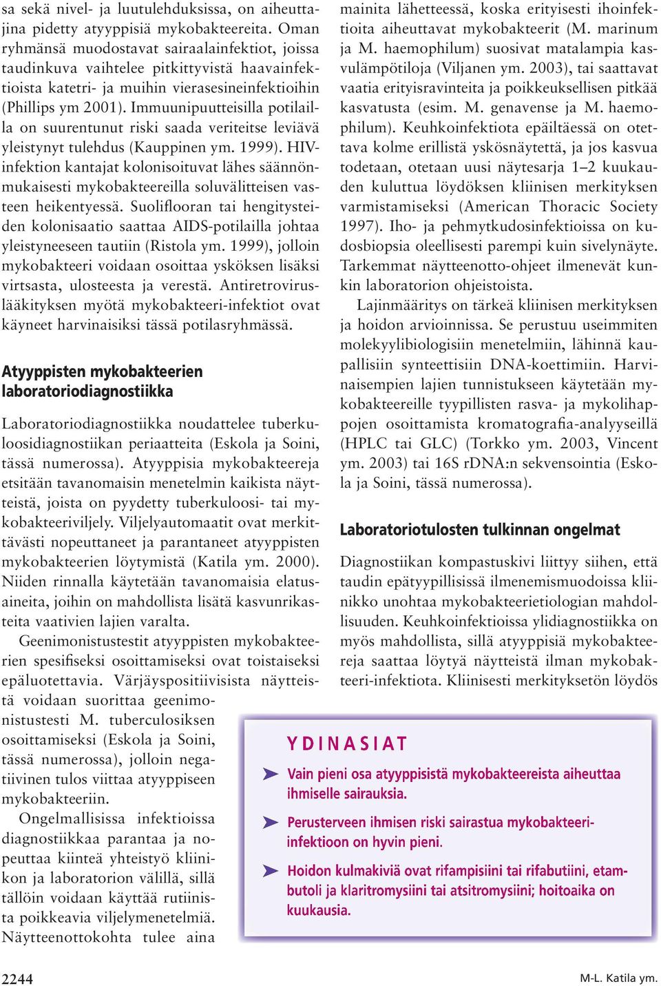 Immuunipuutteisilla potilailla on suurentunut riski saada veriteitse leviävä yleistynyt tulehdus (Kauppinen ym. 1999).