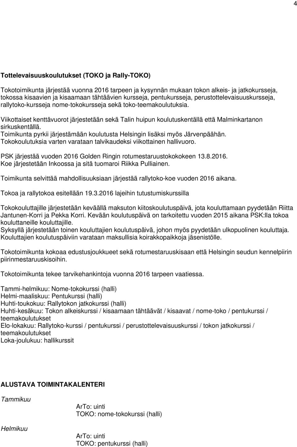 Viikottaiset kenttävuorot järjestetään sekä Talin huipun koulutuskentällä että Malminkartanon sirkuskentällä. Toimikunta pyrkii järjestämään koulutusta Helsingin lisäksi myös Järvenpäähän.