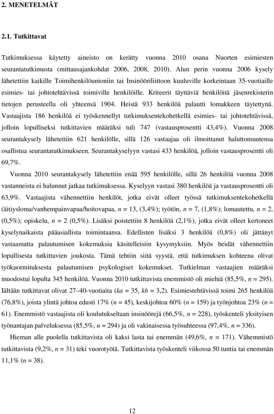 Kriteerit täyttäviä henkilöitä jäsenrekisterin tietojen perusteella oli yhteensä 1904. Heistä 933 henkilöä palautti lomakkeen täytettynä.