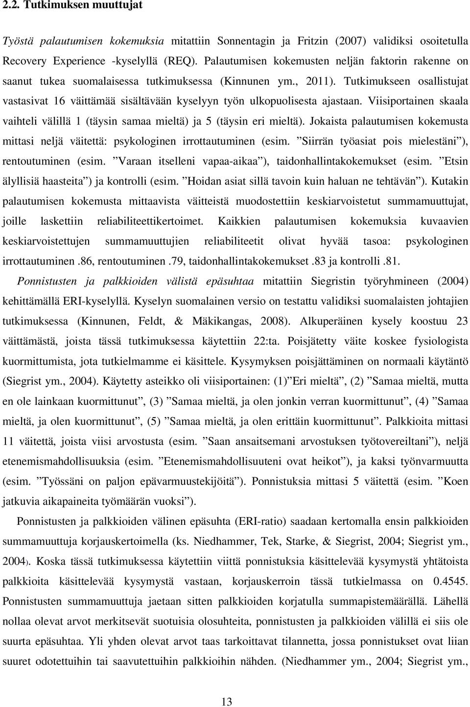 Tutkimukseen osallistujat vastasivat 16 väittämää sisältävään kyselyyn työn ulkopuolisesta ajastaan. Viisiportainen skaala vaihteli välillä 1 (täysin samaa mieltä) ja 5 (täysin eri mieltä).