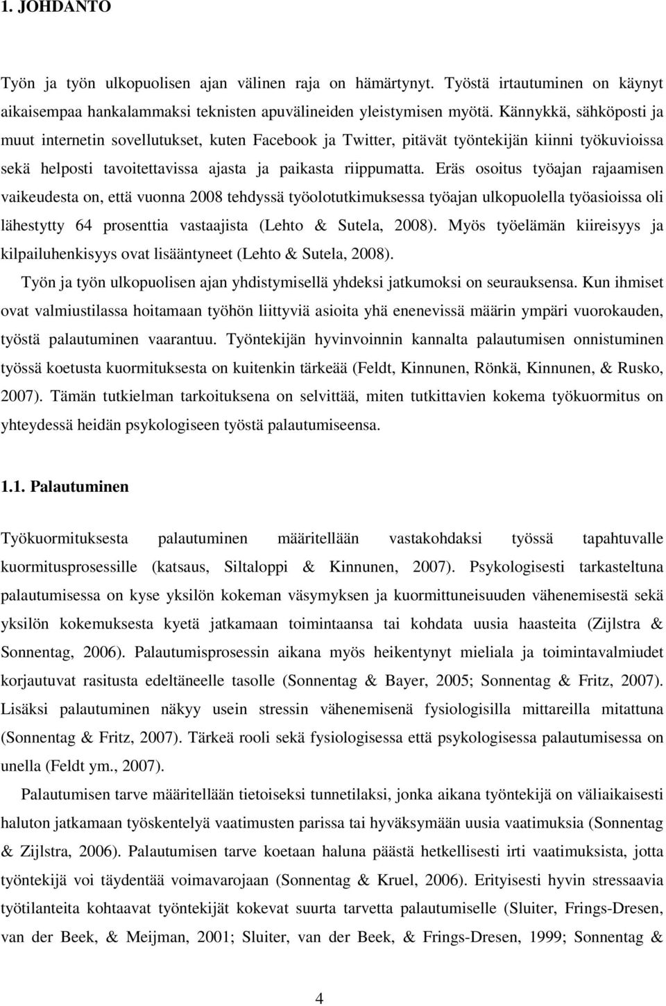 Eräs osoitus työajan rajaamisen vaikeudesta on, että vuonna 2008 tehdyssä työolotutkimuksessa työajan ulkopuolella työasioissa oli lähestytty 64 prosenttia vastaajista (Lehto & Sutela, 2008).