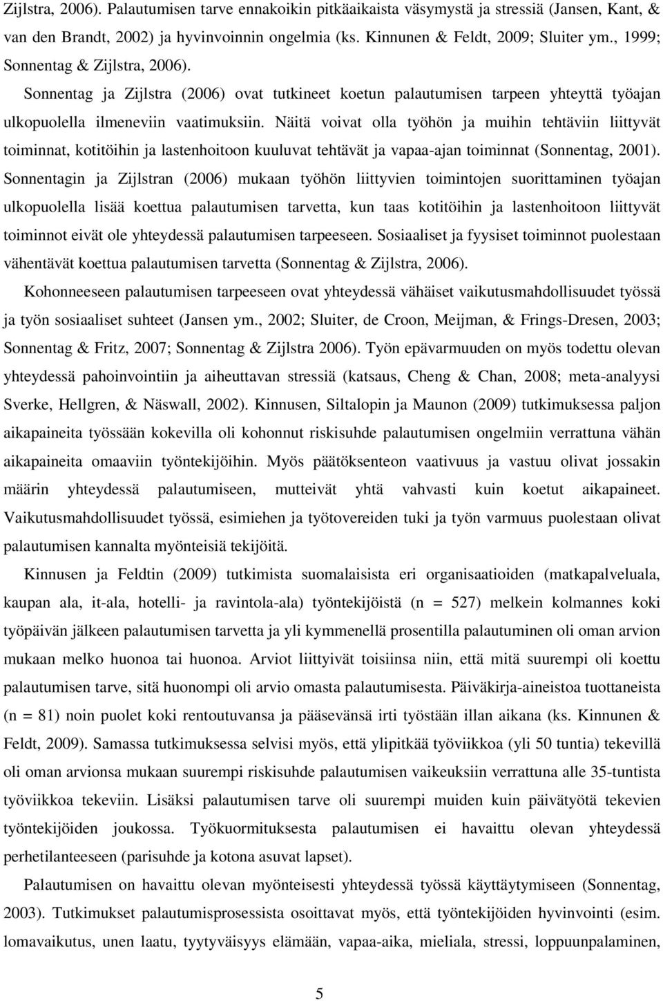 Näitä voivat olla työhön ja muihin tehtäviin liittyvät toiminnat, kotitöihin ja lastenhoitoon kuuluvat tehtävät ja vapaa-ajan toiminnat (Sonnentag, 2001).