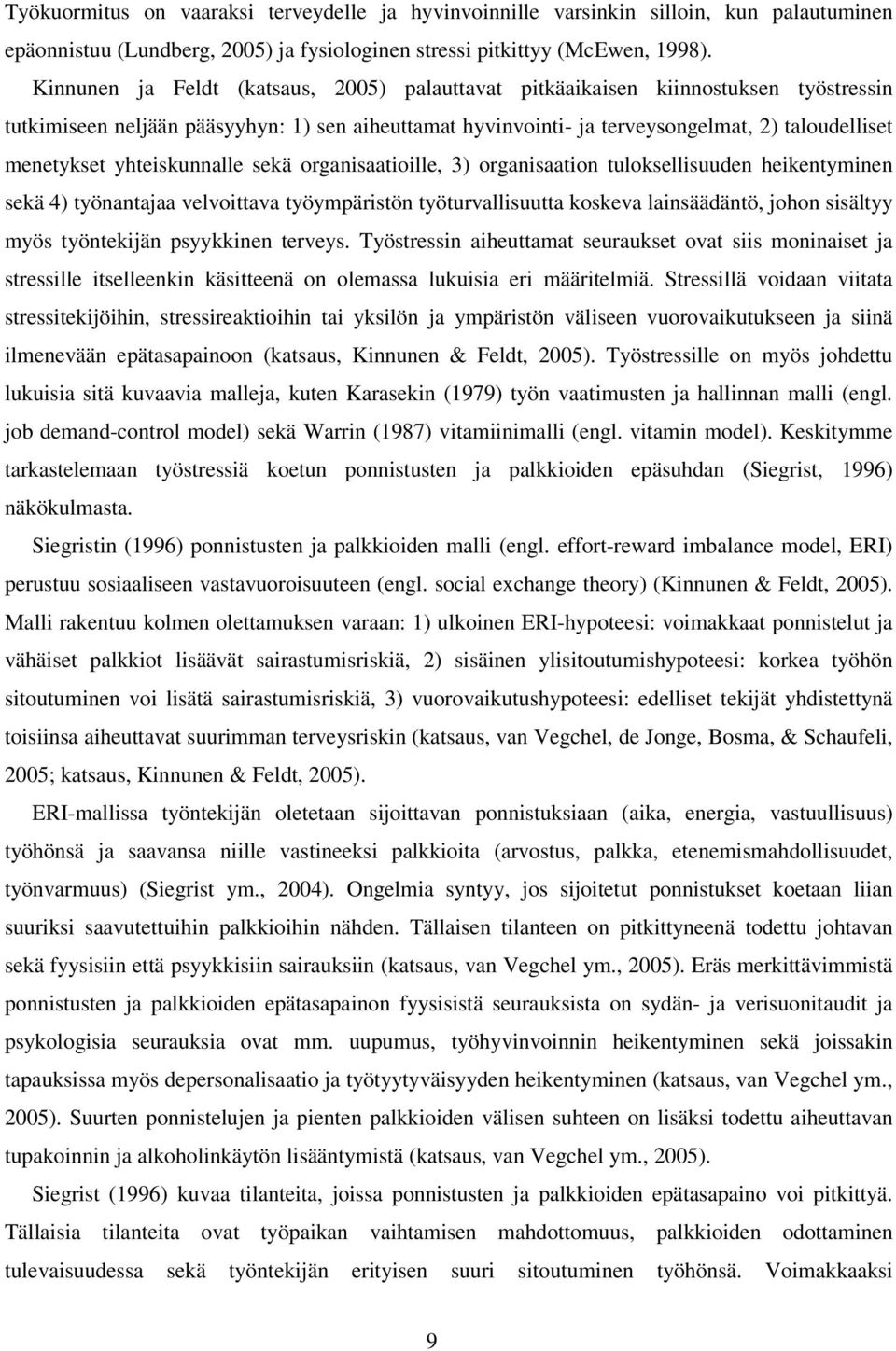 yhteiskunnalle sekä organisaatioille, 3) organisaation tuloksellisuuden heikentyminen sekä 4) työnantajaa velvoittava työympäristön työturvallisuutta koskeva lainsäädäntö, johon sisältyy myös