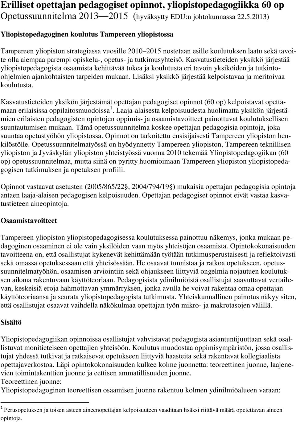 2013) Yliopistopedagoginen koulutus Tampereen yliopistossa Tampereen yliopiston strategiassa vuosille 2010 2015 nostetaan esille koulutuksen laatu sekä tavoite olla aiempaa parempi opiskelu-, opetus-