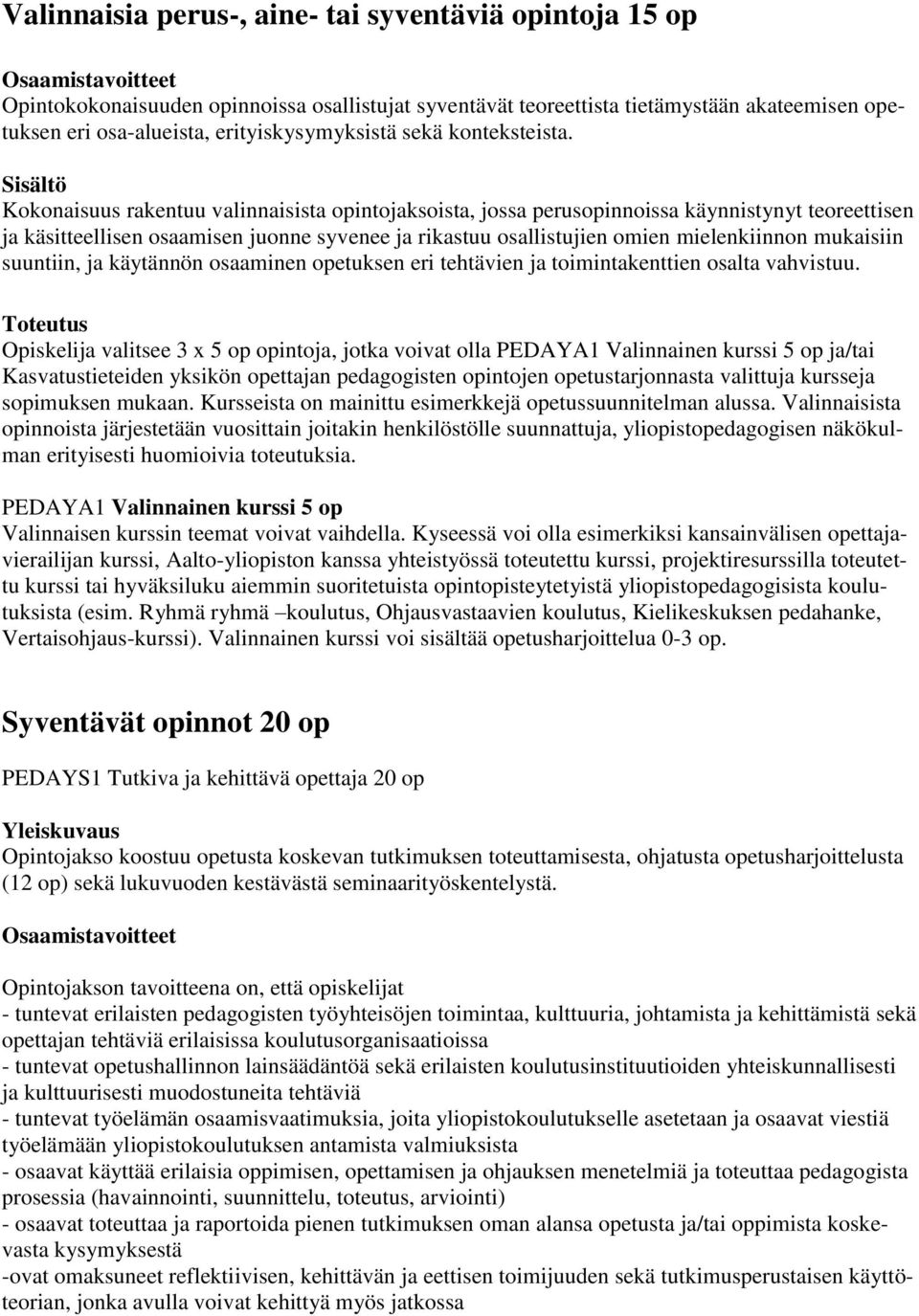 Kokonaisuus rakentuu valinnaisista opintojaksoista, jossa perusopinnoissa käynnistynyt teoreettisen ja käsitteellisen osaamisen juonne syvenee ja rikastuu osallistujien omien mielenkiinnon mukaisiin