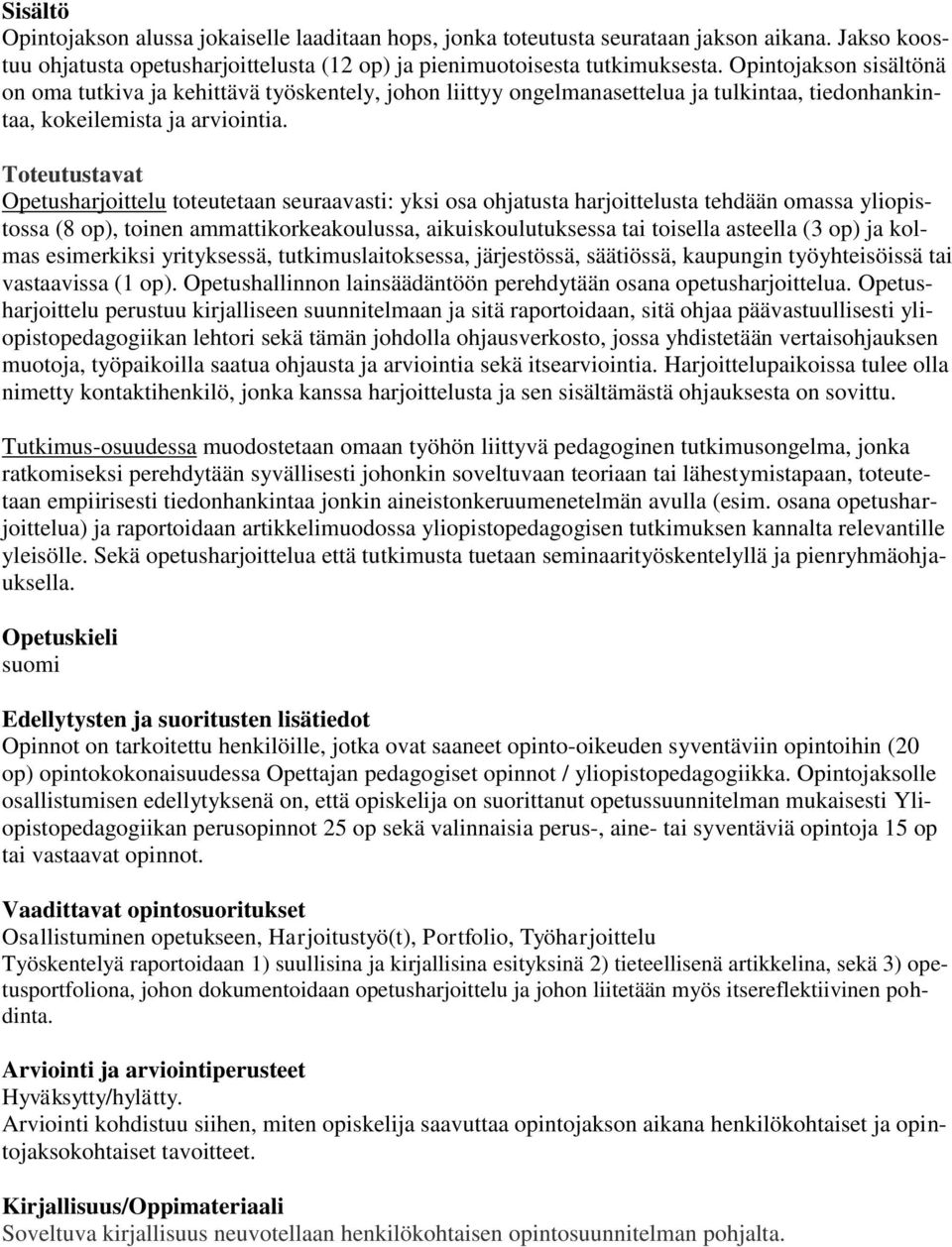 Toteutustavat Opetusharjoittelu toteutetaan seuraavasti: yksi osa ohjatusta harjoittelusta tehdään omassa yliopistossa (8 op), toinen ammattikorkeakoulussa, aikuiskoulutuksessa tai toisella asteella