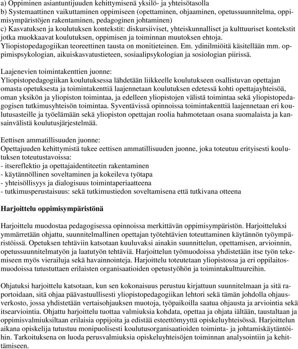 Yliopistopedagogiikan teoreettinen tausta on monitieteinen. Em. ydinilmiöitä käsitellään mm. oppimispsykologian, aikuiskasvatustieteen, sosiaalipsykologian ja sosiologian piirissä.