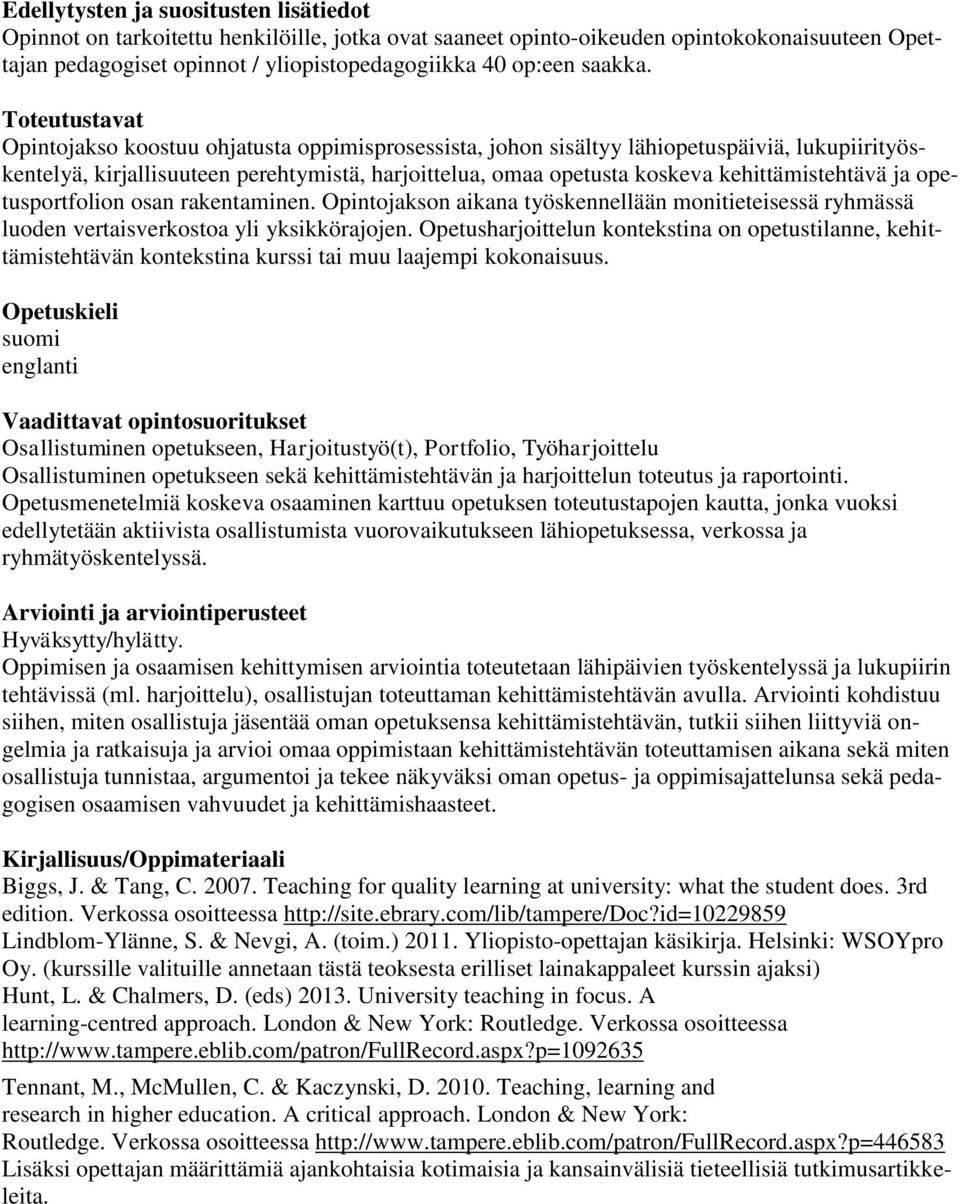 Toteutustavat Opintojakso koostuu ohjatusta oppimisprosessista, johon sisältyy lähiopetuspäiviä, lukupiirityöskentelyä, kirjallisuuteen perehtymistä, harjoittelua, omaa opetusta koskeva