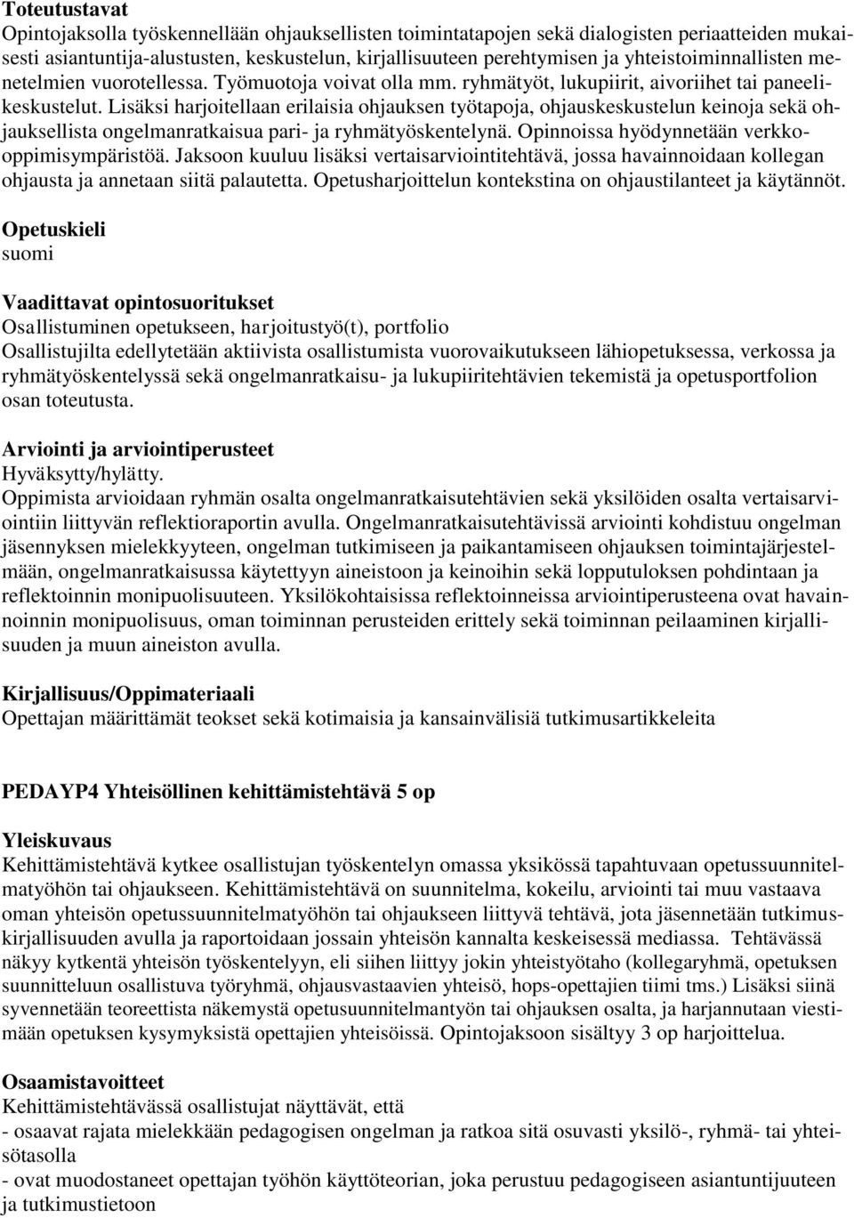 Lisäksi harjoitellaan erilaisia ohjauksen työtapoja, ohjauskeskustelun keinoja sekä ohjauksellista ongelmanratkaisua pari- ja ryhmätyöskentelynä. Opinnoissa hyödynnetään verkkooppimisympäristöä.