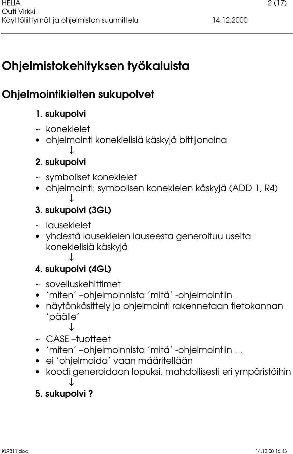 sukupolvi (3GL) lausekielet yhdestä lausekielen lauseesta generoituu useita konekielisiä käskyjä 4.