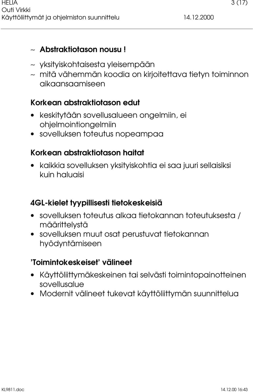 ei ohjelmointiongelmiin sovelluksen toteutus nopeampaa Korkean abstraktiotason haitat kaikkia sovelluksen yksityiskohtia ei saa juuri sellaisiksi kuin haluaisi 4GL-kielet