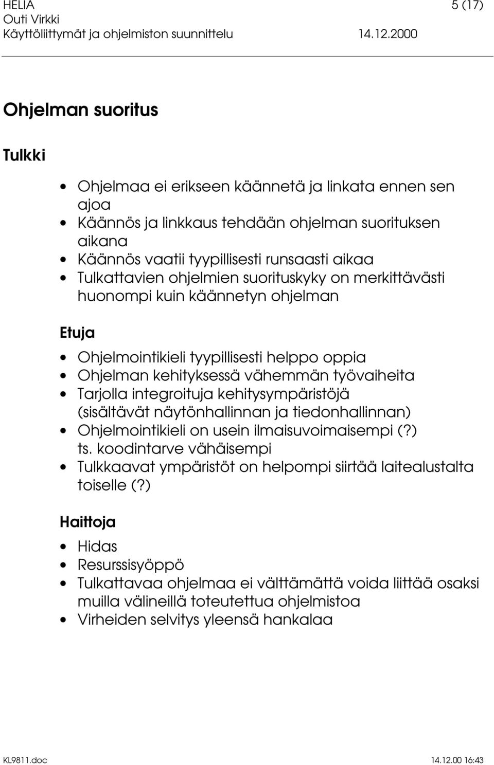 integroituja kehitysympäristöjä (sisältävät näytönhallinnan ja tiedonhallinnan) Ohjelmointikieli on usein ilmaisuvoimaisempi (?) ts.