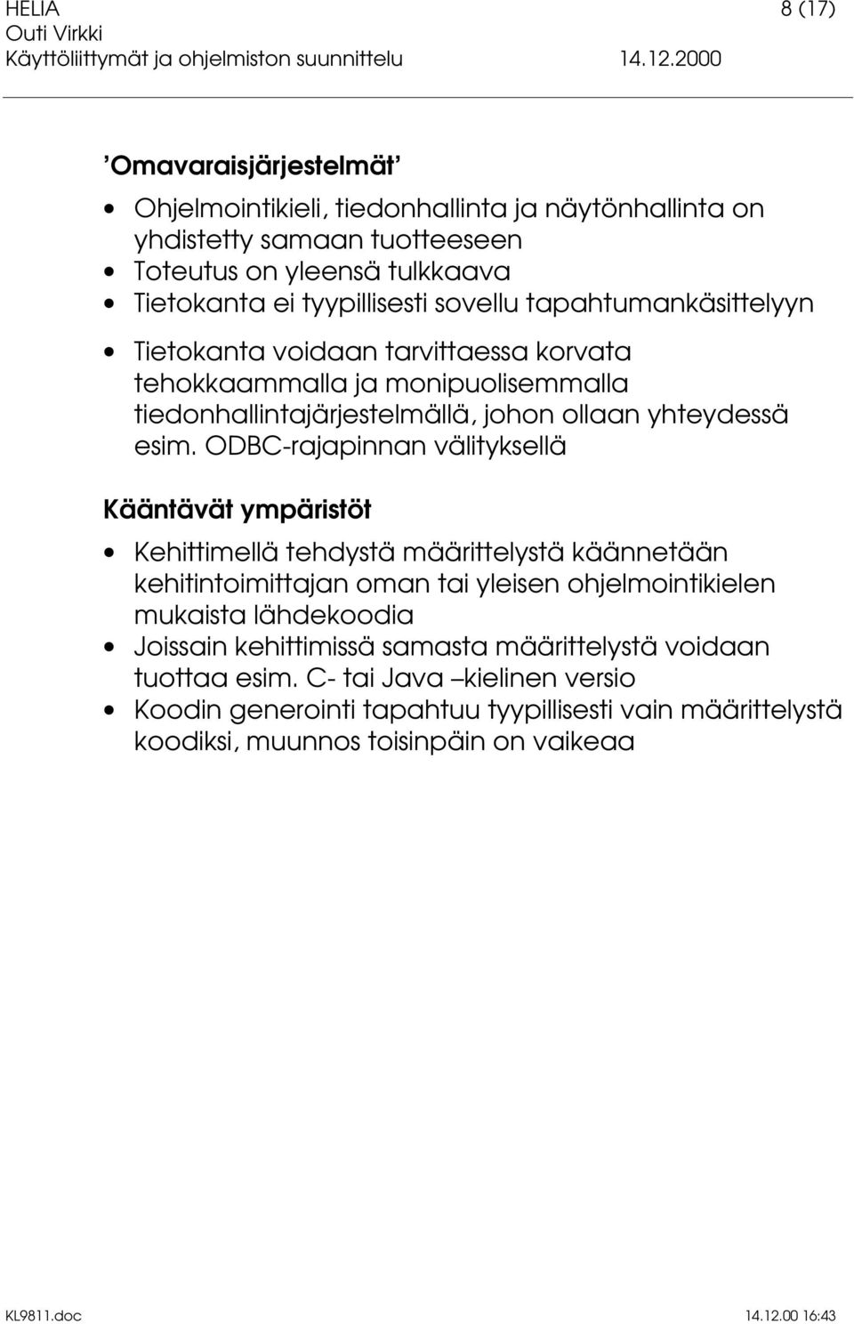 ODBC-rajapinnan välityksellä Kääntävät ympäristöt Kehittimellä tehdystä määrittelystä käännetään kehitintoimittajan oman tai yleisen ohjelmointikielen mukaista lähdekoodia