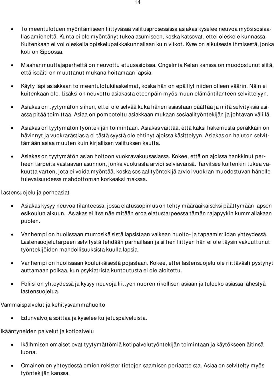 Ongelmia Kelan kanssa on muodostunut siitä, että isoäiti on muuttanut mukana hoitamaan lapsia. Käyty läpi asiakkaan toimeentulotukilaskelmat, koska hän on epäillyt niiden olleen väärin.