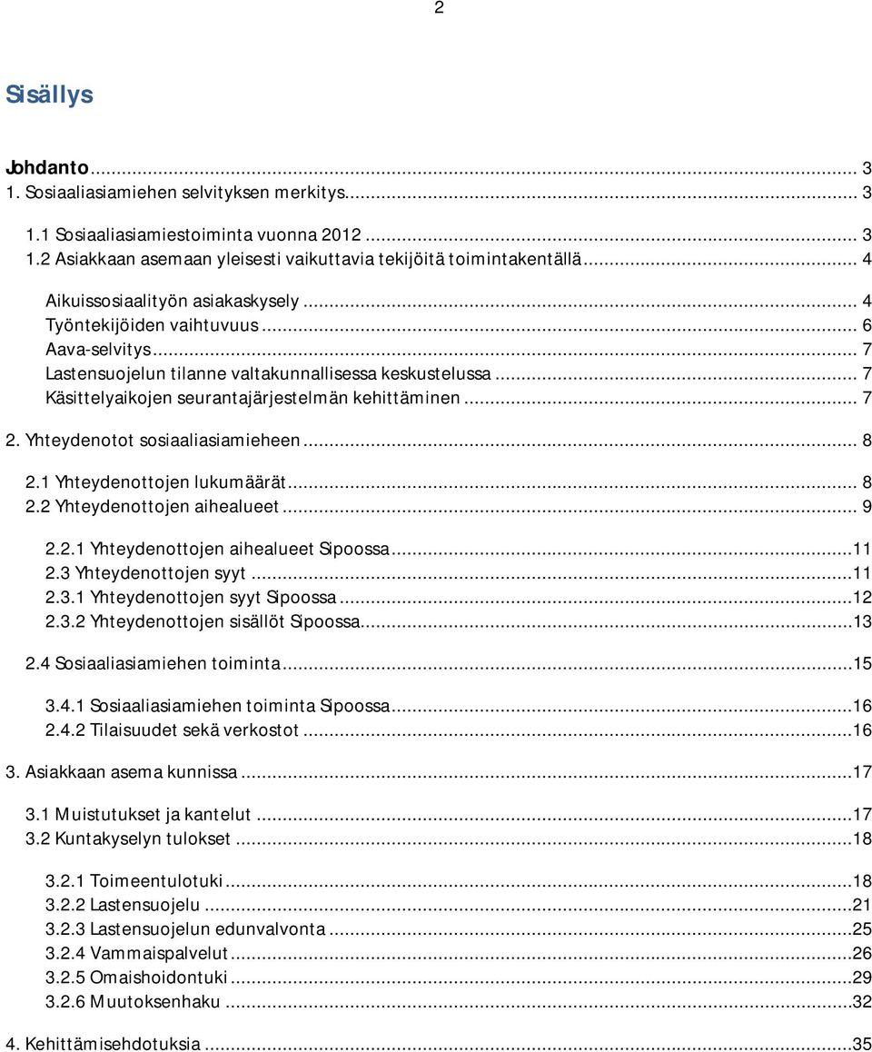 .. 7 Käsittelyaikojen seurantajärjestelmän kehittäminen... 7 2. Yhteydenotot sosiaaliasiamieheen... 8 2.1 Yhteydenottojen lukumäärät... 8 2.2 Yhteydenottojen aihealueet... 9 2.2.1 Yhteydenottojen aihealueet Sipoossa.