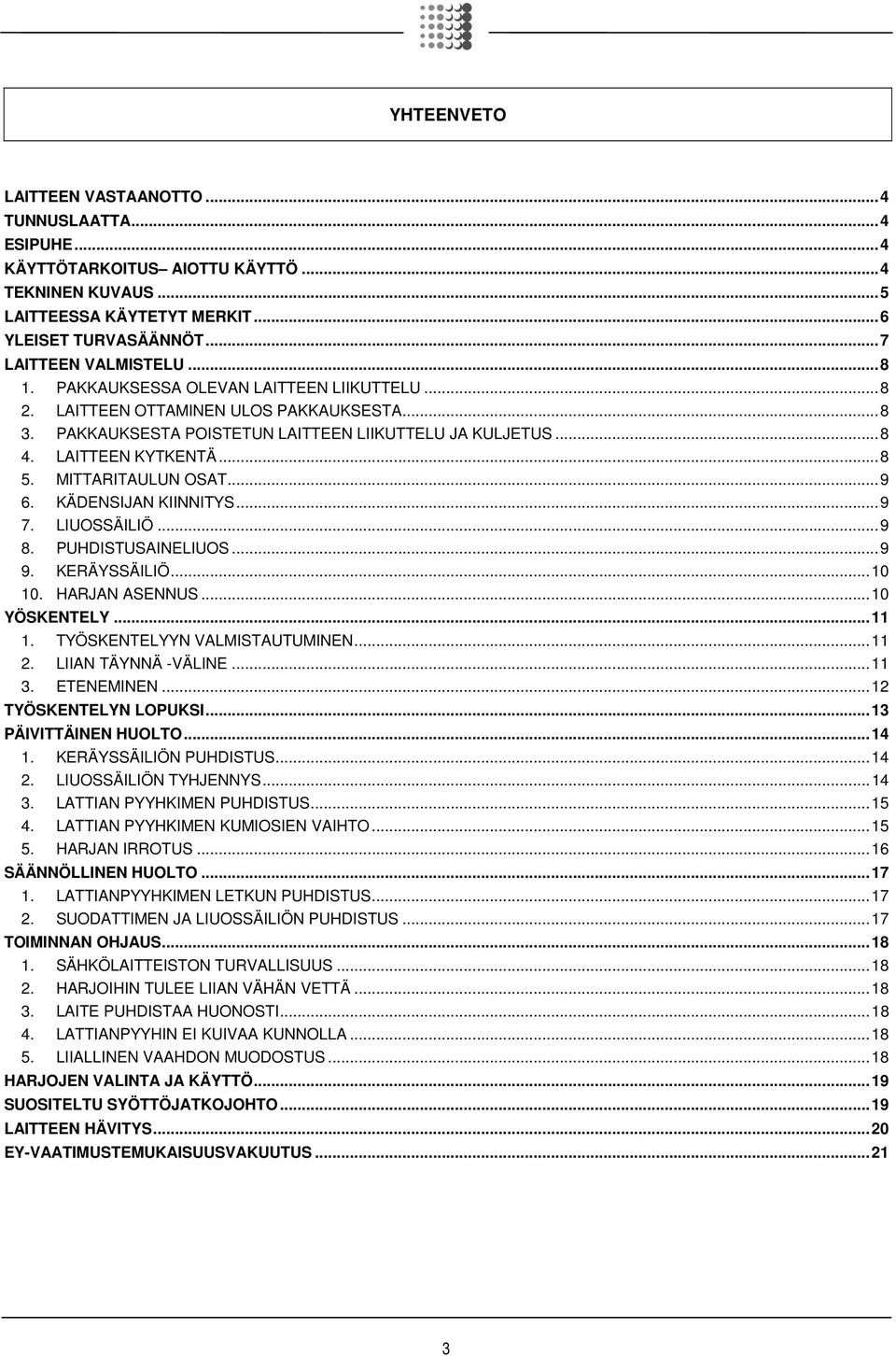 ..9 6. KÄDENSIJAN KIINNITYS...9 7. LIUOSSÄILIÖ...9 8. PUHDISTUSAINELIUOS...9 9. KERÄYSSÄILIÖ...10 10. HARJAN ASENNUS...10 YÖSKENTELY...11 1. TYÖSKENTELYYN VALMISTAUTUMINEN...11 2.