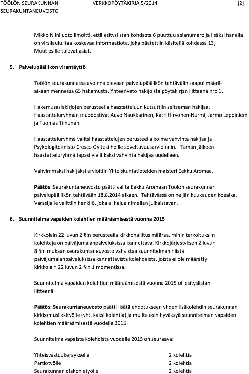 Yhteenveto hakijoista pöytäkirjan liitteenä nro 1. Hakemusasiakirjojen perusteella haastatteluun kutsuttiin seitsemän hakijaa.