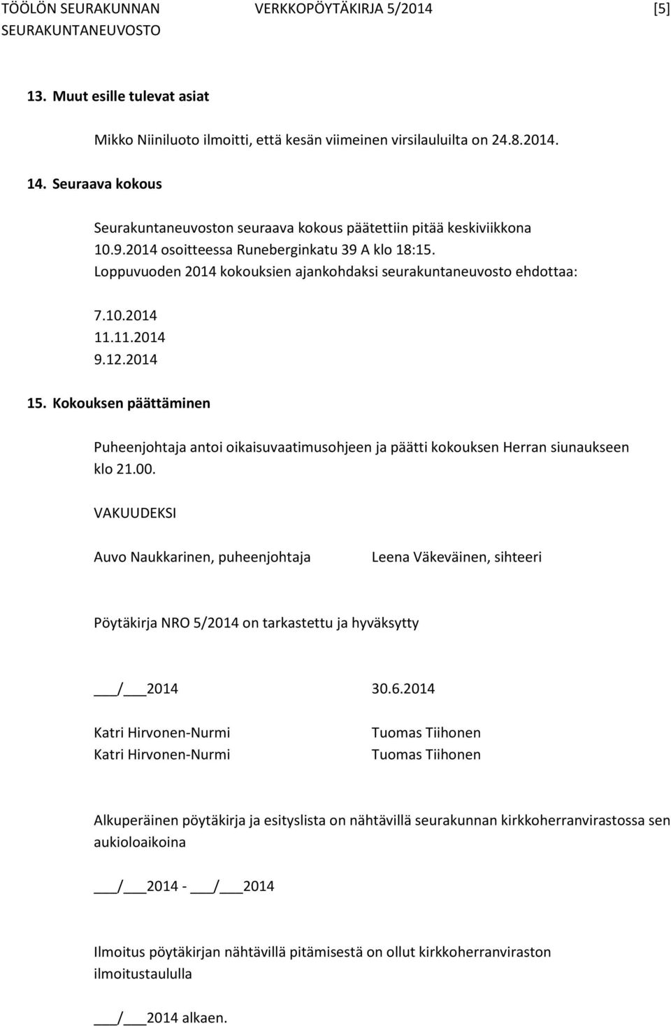 Loppuvuoden 2014 kokouksien ajankohdaksi seurakuntaneuvosto ehdottaa: 7.10.2014 11.11.2014 9.12.2014 15.