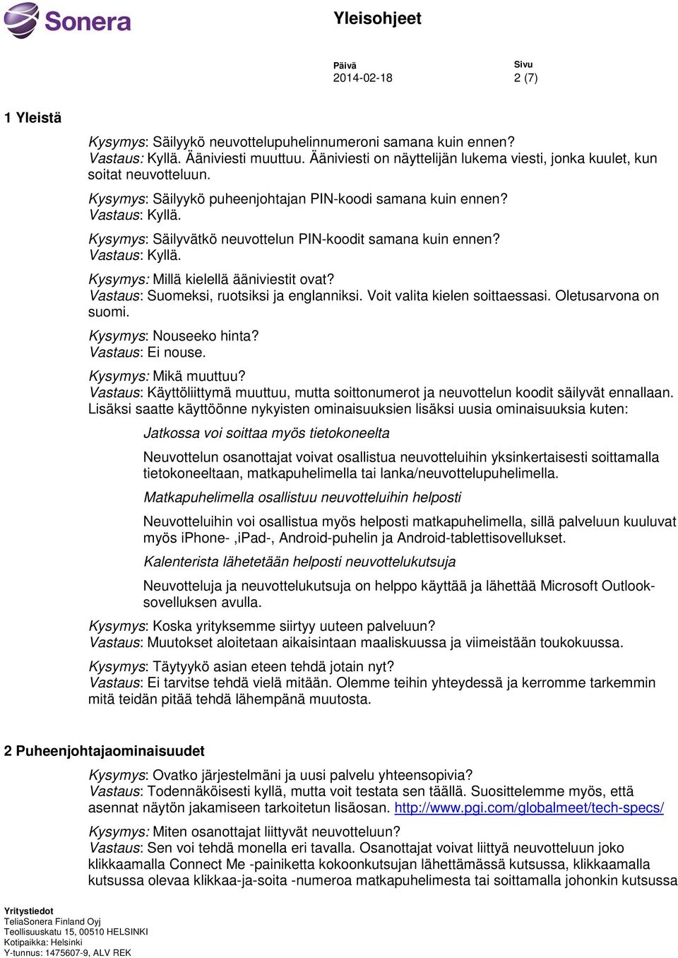 Vastaus: Suomeksi, ruotsiksi ja englanniksi. Voit valita kielen soittaessasi. Oletusarvona on suomi. Kysymys: Nouseeko hinta? nouse. Kysymys: Mikä muuttuu?
