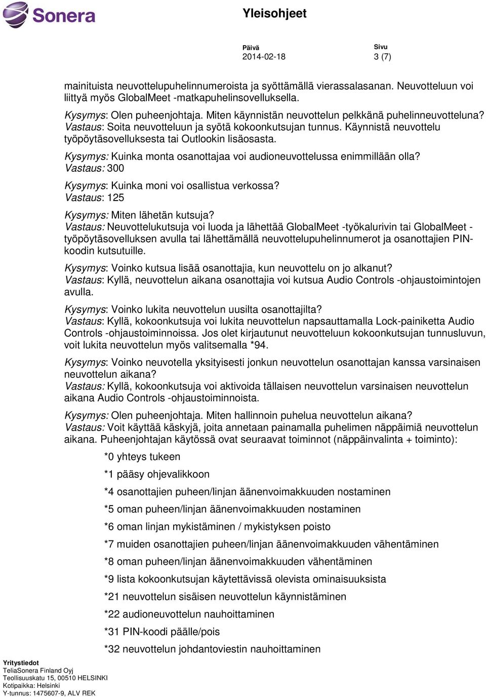 Kysymys: Kuinka monta osanottajaa voi audioneuvottelussa enimmillään olla? Vastaus: 300 Kysymys: Kuinka moni voi osallistua verkossa? Vastaus: 125 Kysymys: Miten lähetän kutsuja?