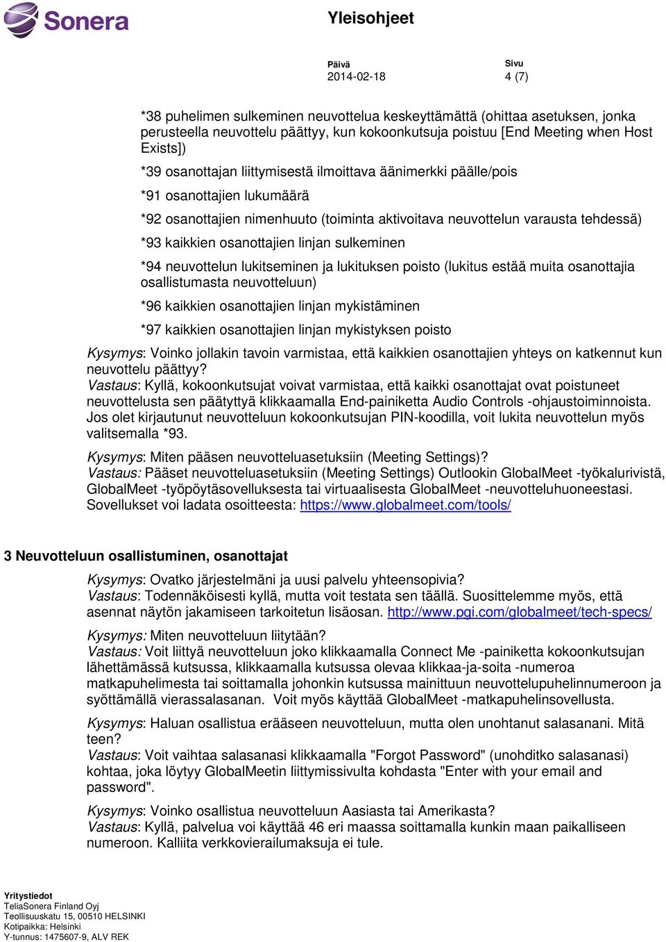 linjan sulkeminen *94 neuvottelun lukitseminen ja lukituksen poisto (lukitus estää muita osanottajia osallistumasta neuvotteluun) *96 kaikkien osanottajien linjan mykistäminen *97 kaikkien
