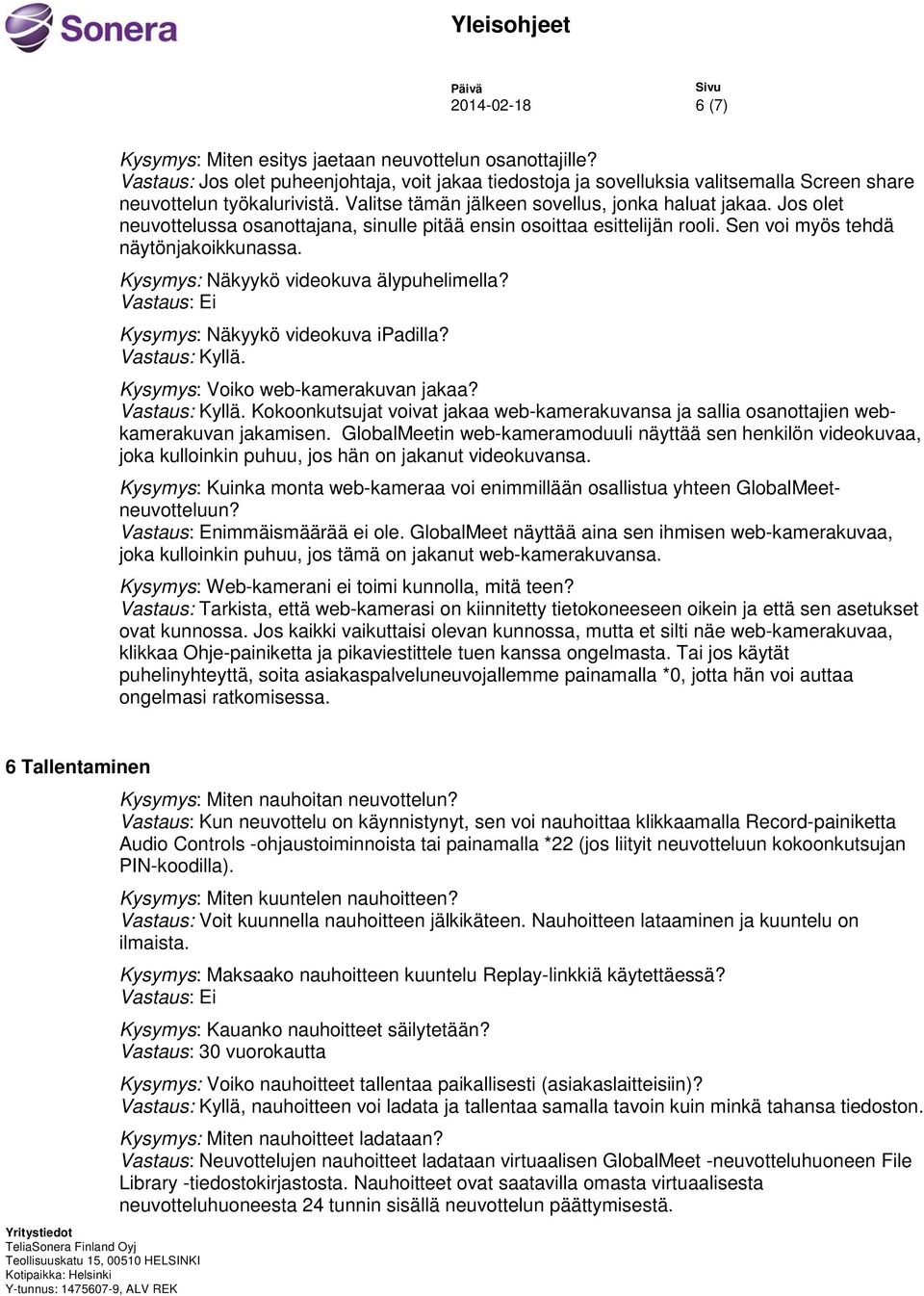 Kysymys: Näkyykö videokuva älypuhelimella? Kysymys: Näkyykö videokuva ipadilla? Kysymys: Voiko web-kamerakuvan jakaa?