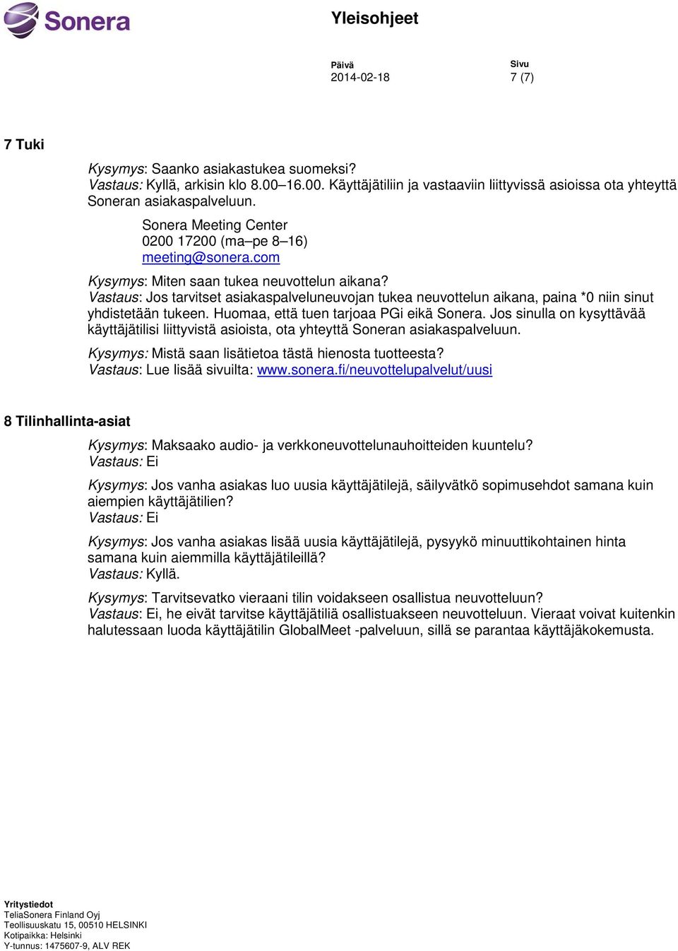 Vastaus: Jos tarvitset asiakaspalveluneuvojan tukea neuvottelun aikana, paina *0 niin sinut yhdistetään tukeen. Huomaa, että tuen tarjoaa PGi eikä Sonera.
