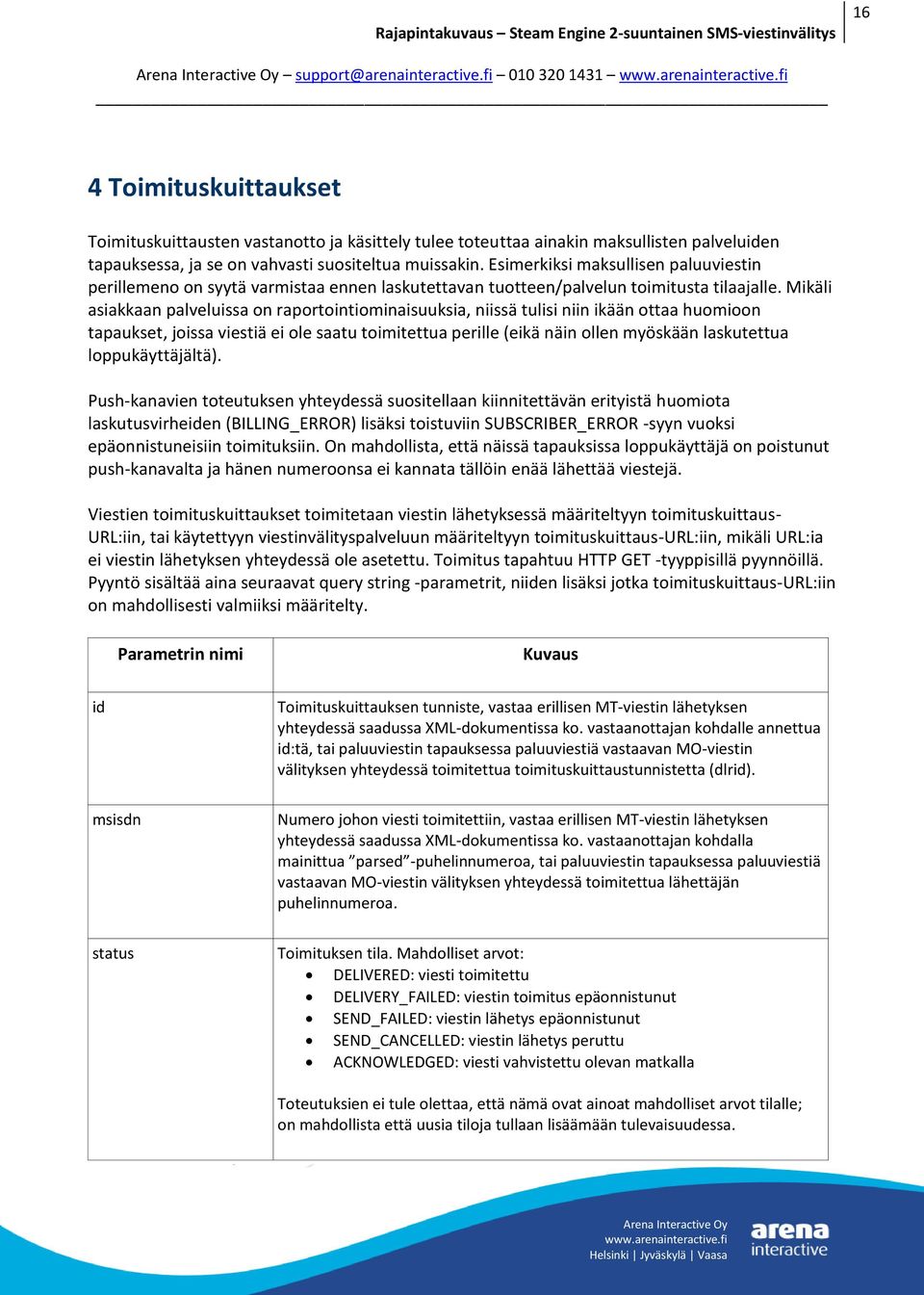 Esimerkiksi maksullisen paluuviestin perillemeno on syytä varmistaa ennen laskutettavan tuotteen/palvelun toimitusta tilaajalle.