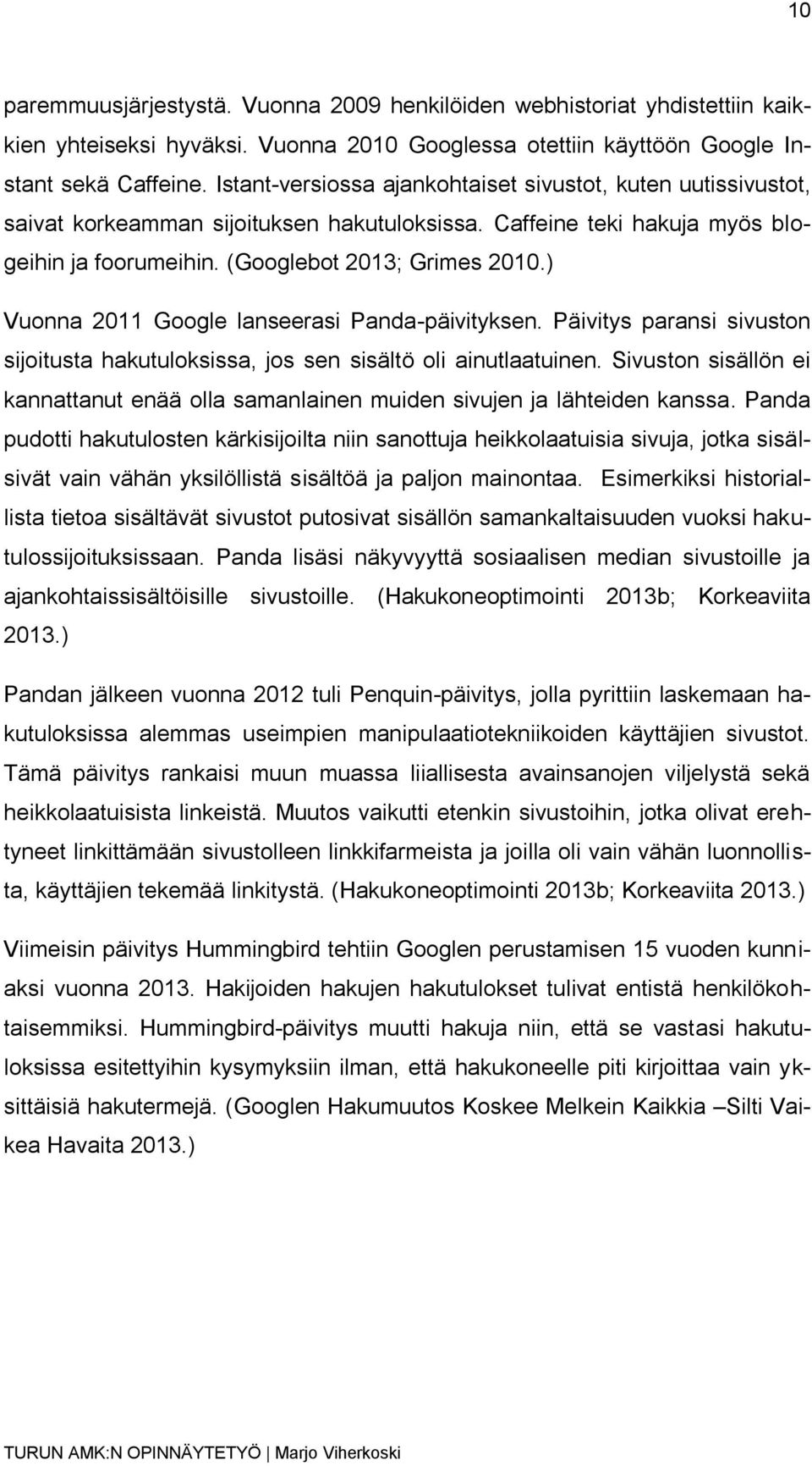 ) Vuonna 2011 Google lanseerasi Panda-päivityksen. Päivitys paransi sivuston sijoitusta hakutuloksissa, jos sen sisältö oli ainutlaatuinen.