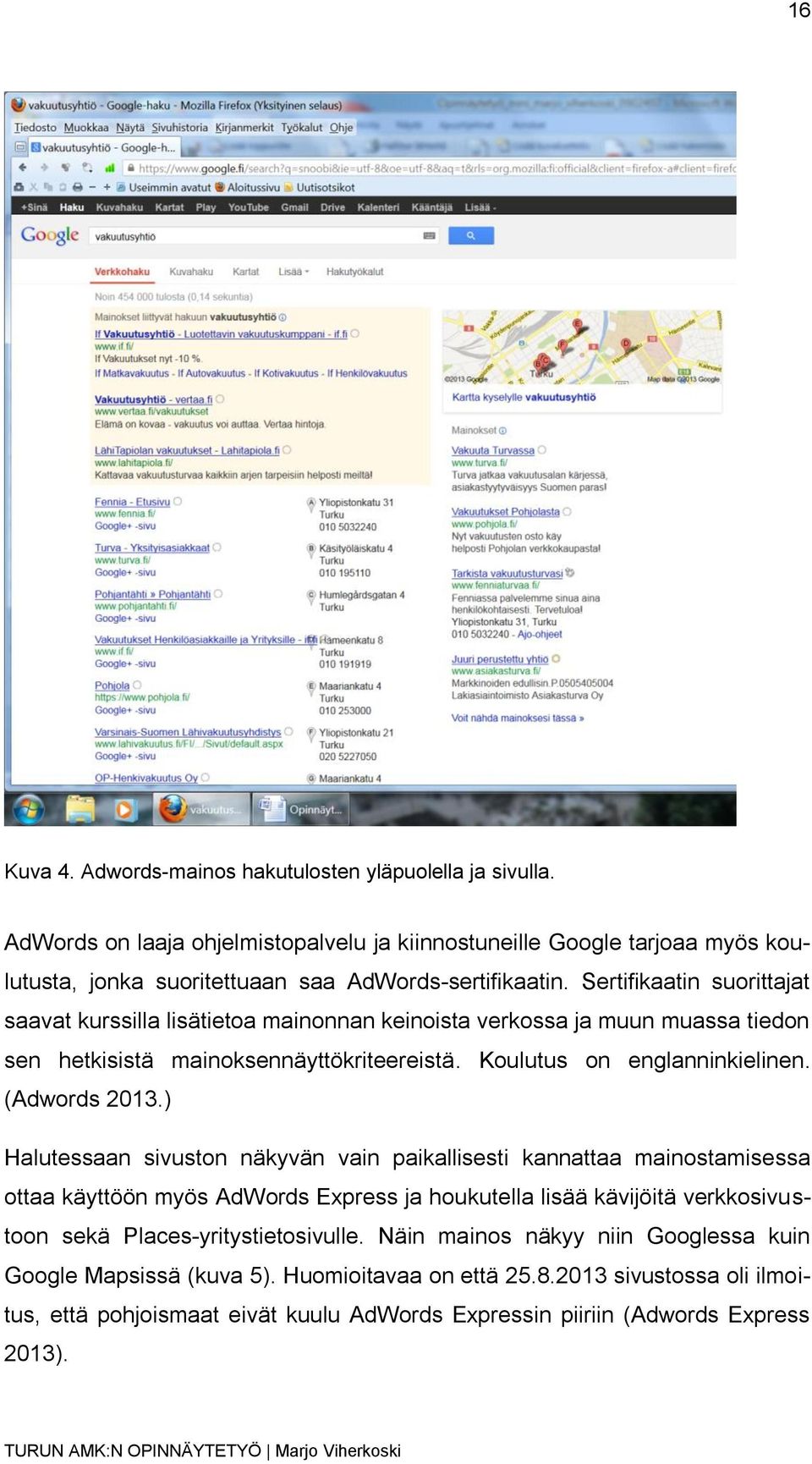 ) Halutessaan sivuston näkyvän vain paikallisesti kannattaa mainostamisessa ottaa käyttöön myös AdWords Express ja houkutella lisää kävijöitä verkkosivustoon sekä Places-yritystietosivulle.