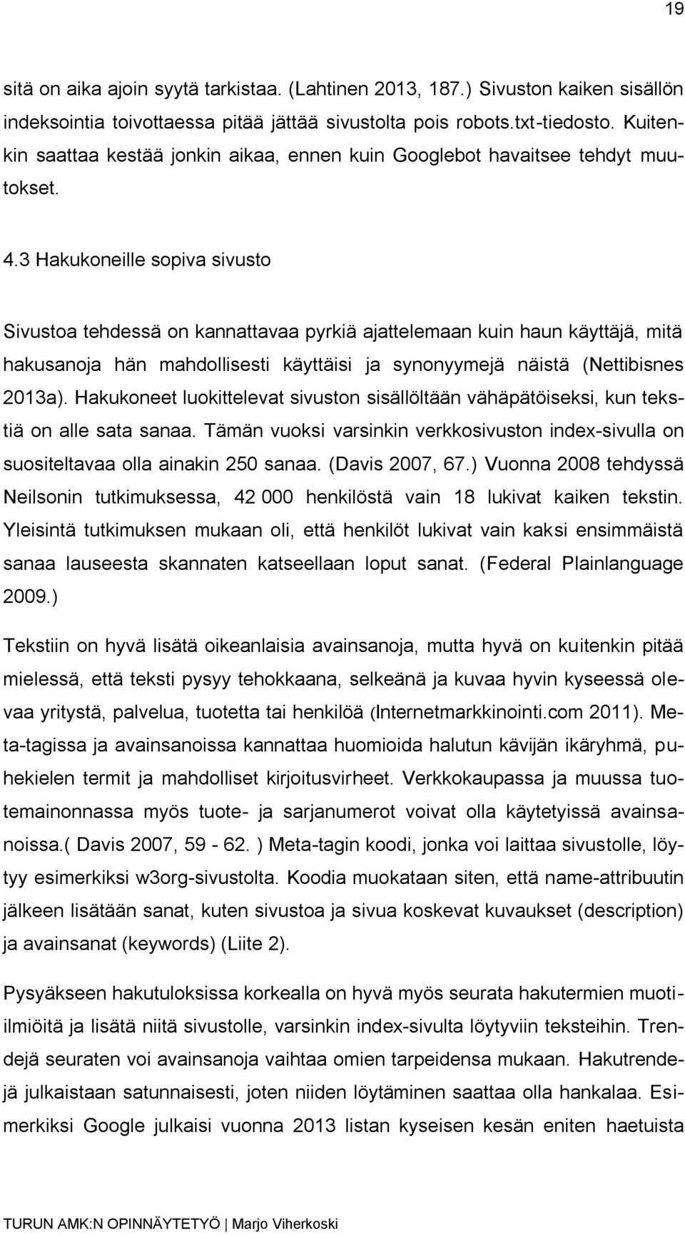 3 Hakukoneille sopiva sivusto Sivustoa tehdessä on kannattavaa pyrkiä ajattelemaan kuin haun käyttäjä, mitä hakusanoja hän mahdollisesti käyttäisi ja synonyymejä näistä (Nettibisnes 2013a).