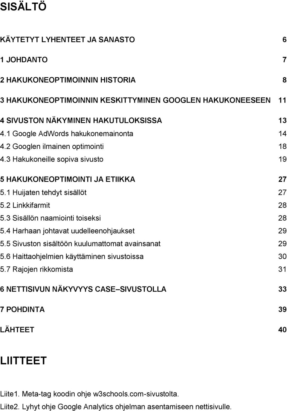 3 Sisällön naamiointi toiseksi 28 5.4 Harhaan johtavat uudelleenohjaukset 29 5.5 Sivuston sisältöön kuulumattomat avainsanat 29 5.6 Haittaohjelmien käyttäminen sivustoissa 30 5.