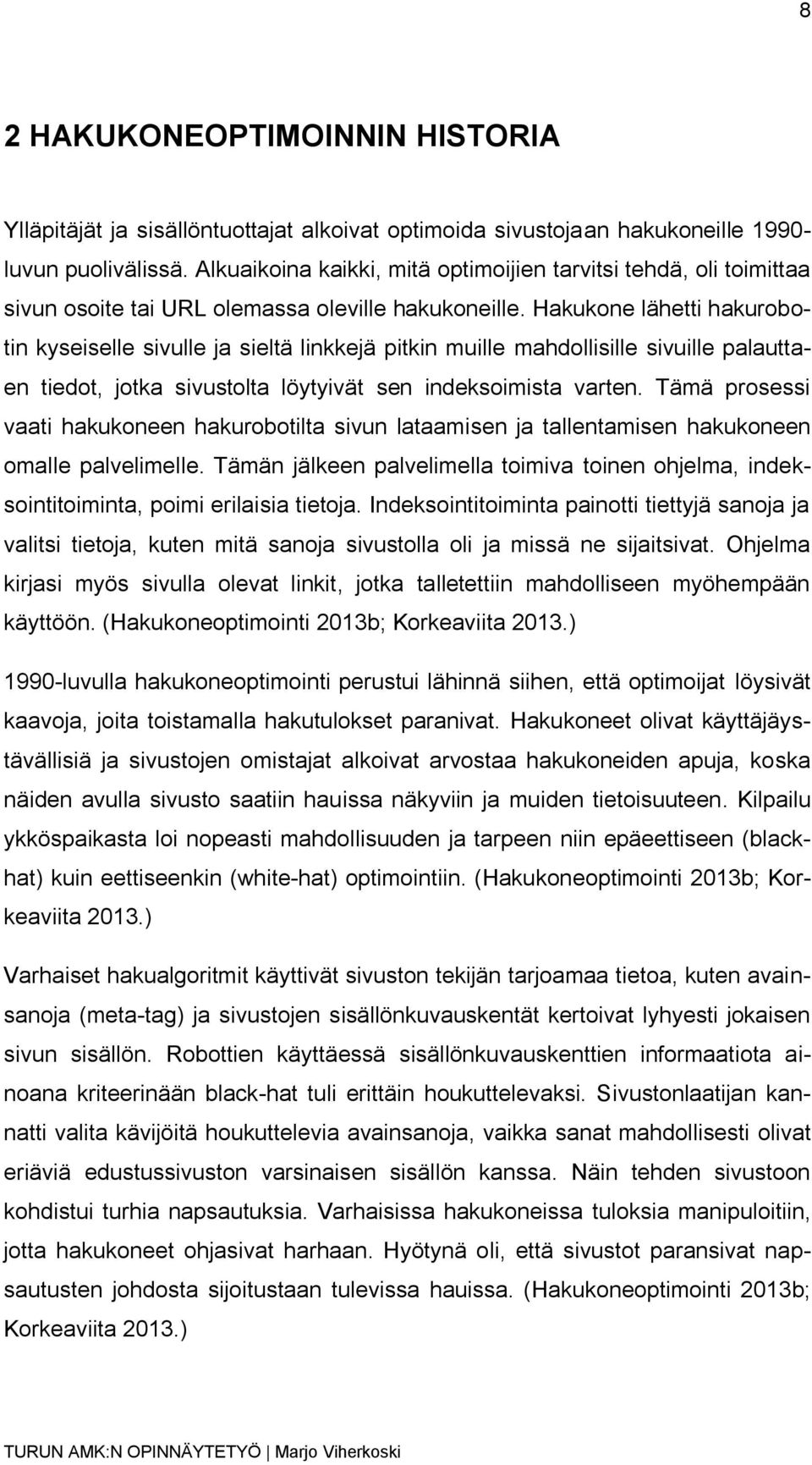 Hakukone lähetti hakurobotin kyseiselle sivulle ja sieltä linkkejä pitkin muille mahdollisille sivuille palauttaen tiedot, jotka sivustolta löytyivät sen indeksoimista varten.