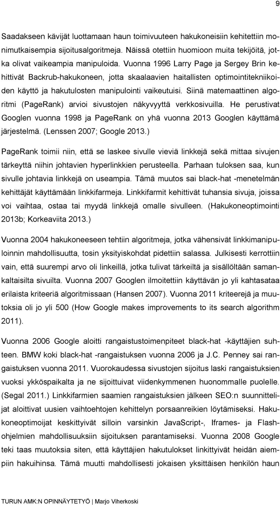 Siinä matemaattinen algoritmi (PageRank) arvioi sivustojen näkyvyyttä verkkosivuilla. He perustivat Googlen vuonna 1998 ja PageRank on yhä vuonna 2013 Googlen käyttämä järjestelmä.