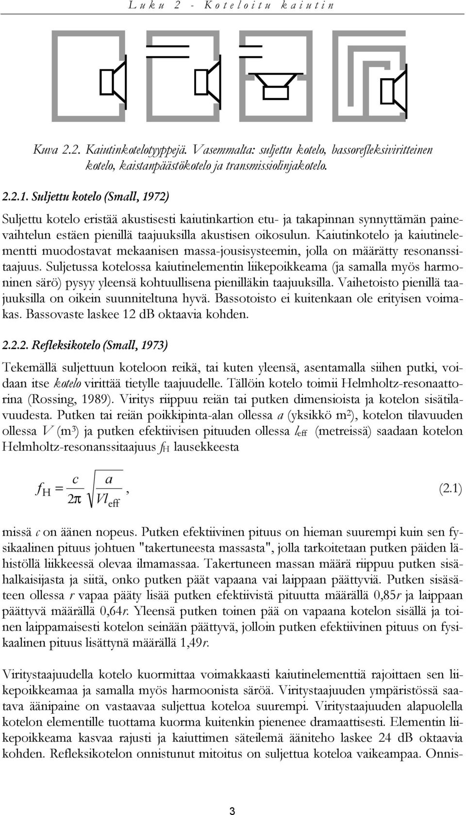 Kaiutinkotelo ja kaiutinelementti muodostavat mekaanisen massa-jousisysteemin, jolla on määrätty resonanssitaajuus.