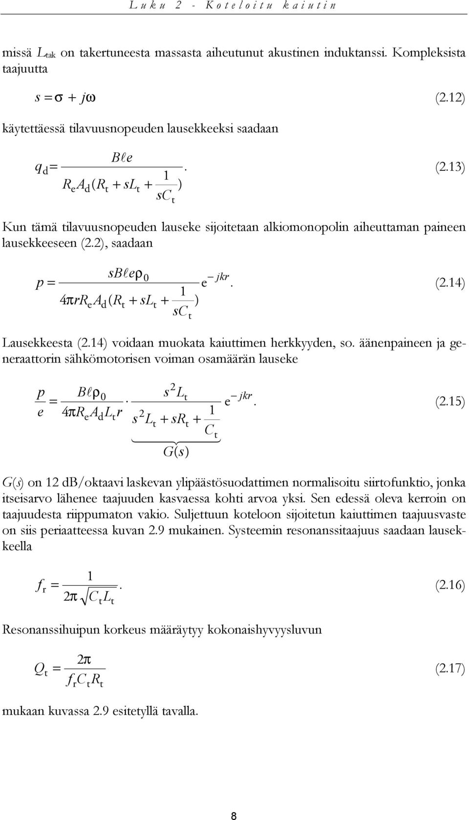 13) Kun tämä tilavuusnopeuden lauseke sijoitetaan alkiomonopolin aiheuttaman paineen lausekkeeseen (2.2), saadaan sb e p = l ρ0 1 e 4πrRe Ad ( Rt + slt + ) sc t jkr. (2.14) Lausekkeesta (2.