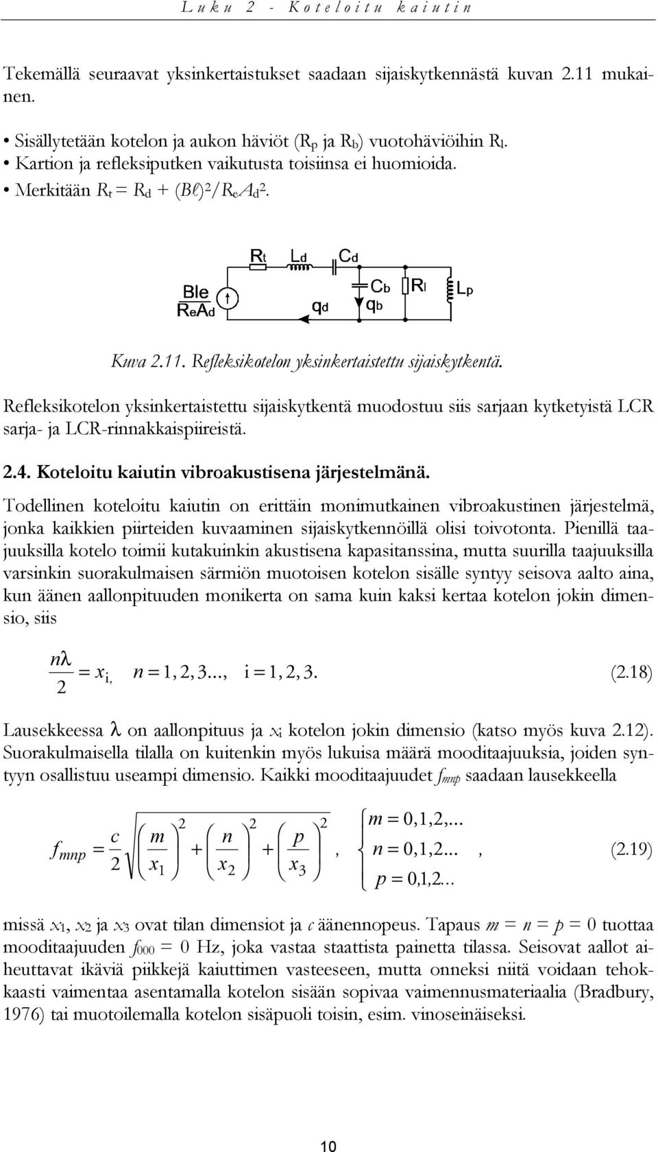 Refleksikotelon yksinkertaistettu sijaiskytkentä muodostuu siis sarjaan kytketyistä LCR sarja- ja LCR-rinnakkaispiireistä. 2.4. Koteloitu kaiutin vibroakustisena järjestelmänä.