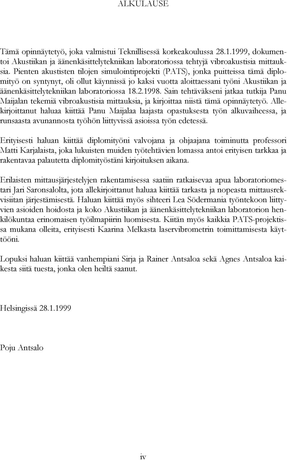 laboratoriossa 18.2.1998. Sain tehtäväkseni jatkaa tutkija Panu Maijalan tekemiä vibroakustisia mittauksia, ja kirjoittaa niistä tämä opinnäytetyö.