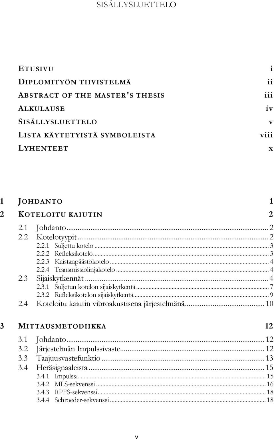 .. 7 2.3.2 Refleksikotelon sijaiskytkentä... 9 2.4 Koteloitu kaiutin vibroakustisena järjestelmänä... 10 3 MITTAUSMETODIIKKA 12 3.1 Johdanto... 12 3.2 Järjestelmän Impulssivaste... 12 3.3 Taajuusvastefunktio.